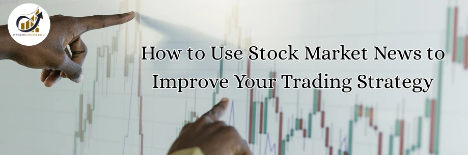 How to Use Stock Market News to Improve Your Trading Strategy
